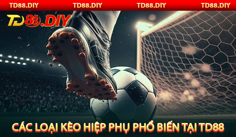 Các Loại Kèo Hiệp Phụ Phổ Biến Tại TD88