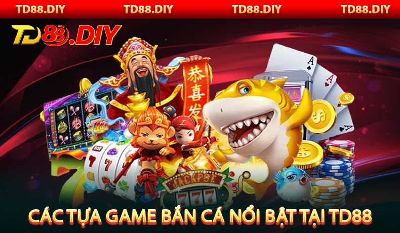 Các tựa game Bắn Cá nổi bật tại TD88